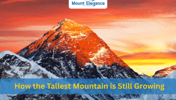 Tallest Mountain Everest’s Moving Summit: How It’s Still Growing