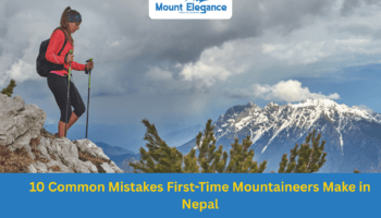 10 Common Mistakes First-Time Mountaineers Make in Nepal